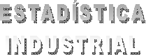 ESTADSTICA
INDUSTRIAL